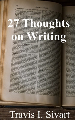 27 Thoughts on Writing by Travis I. Sivart