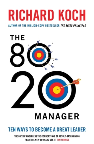 The 80/20 Manager: Ten ways to become a great leader by Richard Koch