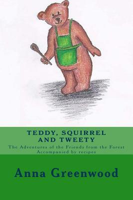 Teddy Squirrel and Tweety: A healing, nourishing, funny and witty children's book. by Anna Greenwood