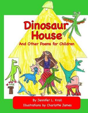 Dinosaur House and Other Poems for Children by Jennifer L. Kroll