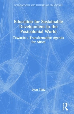 Education for Sustainable Development in the Postcolonial World: Towards a Transformative Agenda for Africa by Leon Tikly