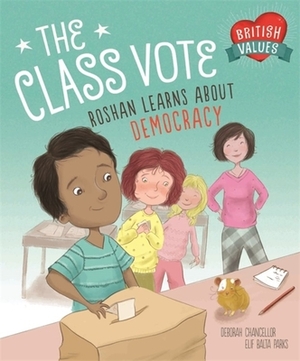 Our Values: The Class Vote: Roshan Learns about Democracy: Roshan Learns about Democracy by Deborah Chancellor