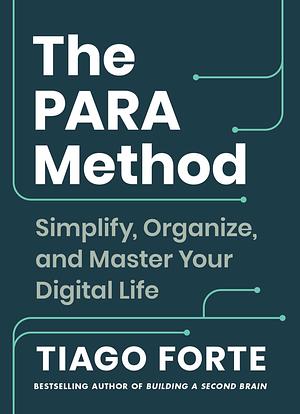 The PARA Method: Simplify, Organize, and Master Your Digital Life by Tiago Forte