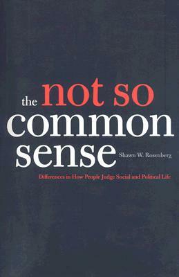 The Not So Common Sense: Differences in How People Judge Social and Political Life by Shawn W. Rosenberg