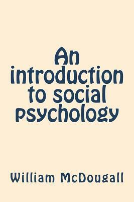 An introduction to social psychology by William McDougall