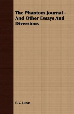 The Phantom Journal - And Other Essays and Diversions by E. V. Lucas