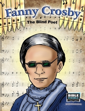 Fanny Crosby: The Blind Poet by Karen E. Weitzel, Bible Visuals International, Doris Stuber Moose