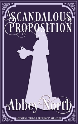 A Scandalous Proposition: A Pride & Prejudice Variation by Abbey North