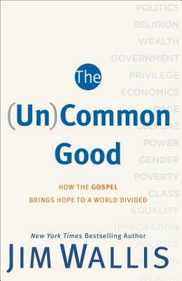 (un)Common Good: How the Gospel Brings Hope to a World Divided by Jim Wallis