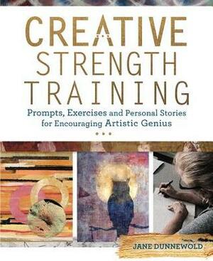 Creative Strength Training: Prompts, Exercises and Personal Stories for Encouraging Artistic Genius by Jane Dunnewold