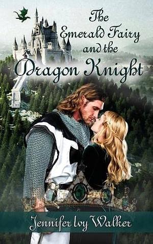 The Emerald Fairy and the Dragon Knight by Jennifer Ivy Walker, Jennifer Ivy Walker