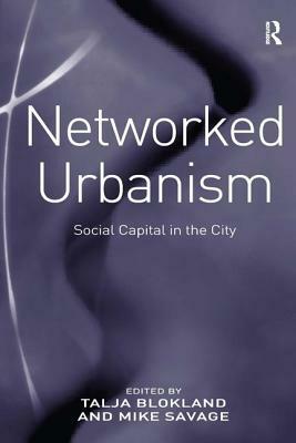 Networked Urbanism: Social Capital in the City by Talja Blokland