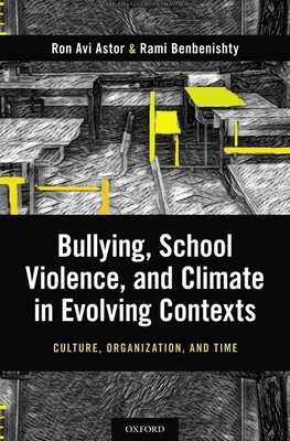 Bullying, School Violence, and Climate in Evolving Contexts: Culture, Organization, and Time by Rami Benbenisthty, Ron Avi Astor