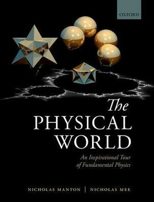 The Physical World: An Inspirational Tour of Fundamental Physics by Nicholas Mee, Nicholas Manton