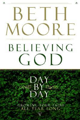 Believing God Day by Day: Growing Your Faith All Year Long by Beth Moore