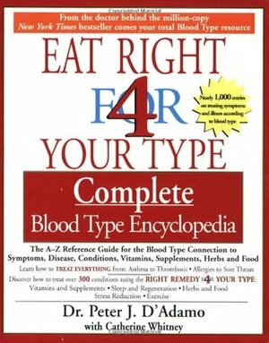 The Eat Right 4 Your Type the complete Blood Type Encyclopedia by Catherine Whitney, Peter J. D'Adamo