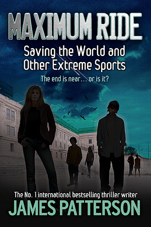 Maximum Ride: Saving the World and Other Extreme Sports by James Patterson