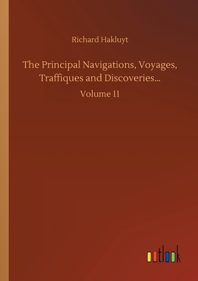 The Principal Navigations, Voyages, Traffiques and Discoveries...: Volume 11 by Richard Hakluyt