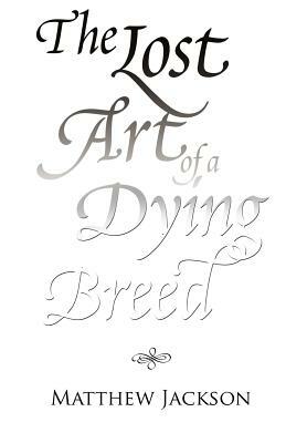 The Lost Art of a Dying Breed by Matthew Jackson