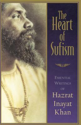 The Heart of Sufism: Essential Writings of Hazrat Inayat Khan by H. J. Witteveen