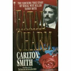 Fatal Charm: The Shocking True Story of Serial Wife Killer Randy Roth by Carlton Smith