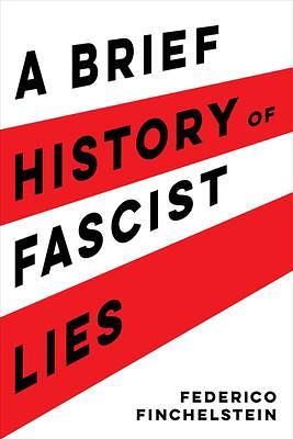 Brief History of Fascist Lies by Federico Finchelstein, Federico Finchelstein