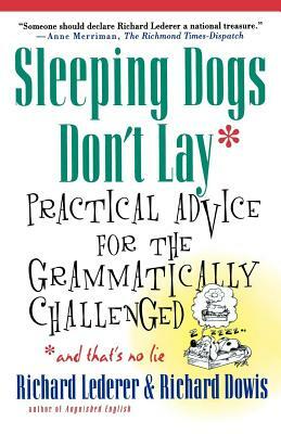 Sleeping Dogs Don't Lay: Practical Advice for the Grammatically Challenged*and That's No Lie by Richard Dowis, Richard Lederer