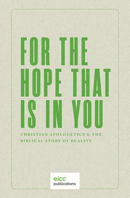 For the Hope that is In You: Christian Apologetics & the Biblical Story of Reality by Joseph Boot