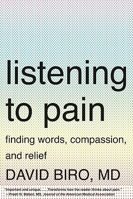 Listening to Pain: Finding Words, Compassion, and Relief by David Biro