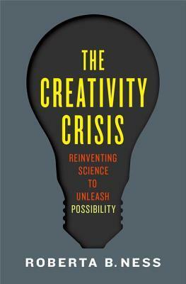 The Creativity Crisis: Reinventing Science to Unleash Possibility by Roberta Ness