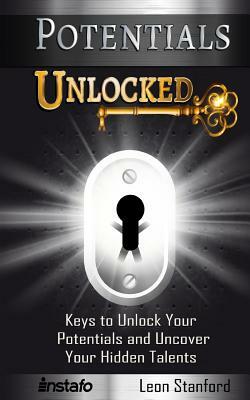 Potentials Unlocked: Keys to Unlock Your Potentials and Uncover Your Hidden Talents by Leon Stanford, Instafo