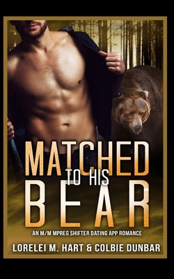 Matched To His Bear: An M/M Mpreg Shifter Dating App Romance by Lorelei M. Hart, Colbie Dunbar