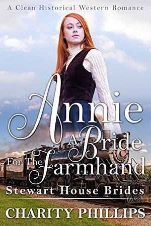 Annie: A Bride for the Farmhand by Charity Phillips, Charity Phillips