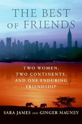 The Best of Friends: Two Women, Two Continents, and One Enduring Friendship by Ginger Mauney, Sara James