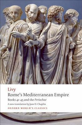 Rome's Mediterranean Empire, Books 41-45 and the Periochae: Rome's Mediterranean Empire by Livy, Jane D. Chaplin