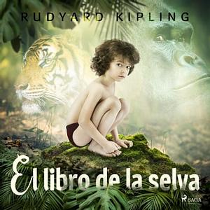 El libro de la selva by Rudyard Kipling