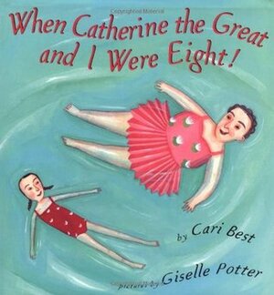 When Catherine the Great and I Were Eight! by Giselle Potter, Cari Best