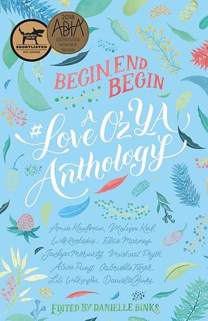 Begin, End, Begin: A #LoveOzYA Anthology by Danielle Binks