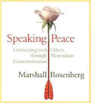 Speaking Peace: Connecting with Others Through Nonviolent Communication by Marshall B. Rosenberg