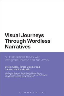 Visual Journeys Through Wordless Narratives: An International Inquiry with Immigrant Children and the Arrival by Teresa Colomer, Evelyn Arizpe, Carmen Martínez-Roldán