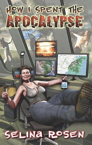 How I Spent The Apocalypse by Selina Rosen, Selina Rosen