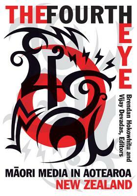 The Fourth Eye: Maori Media in Aotearoa New Zealand by 