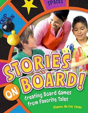 Stories on Board! Creating Board Games from Favorite Tales by Dianne de Las Casas