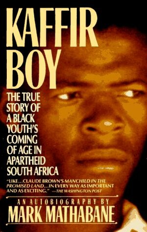 Kaffir Boy: The True Story of a Black Youth's Coming of Age in Apartheid South Africa by Mark Mathabane