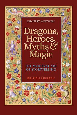 Dragons, Heroes, Myths &amp; Magic: The Medieval Art of Storytelling (Paperback Edition) by Chantry Westwell