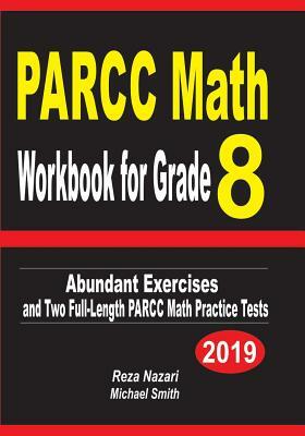 PARCC Math Workbook for Grade 8: Abundant Exercises and Two Full-Length PARCC Math Practice Tests by Michael Smith, Reza Nazari