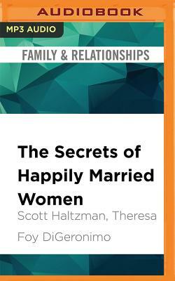 The Secrets of Happily Married Women: How to Get More Out of Your Relationship by Doing Less by Scott Haltzman, Theresa Foy Digeronimo