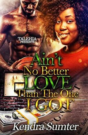 Ain't No Better Love Than The One I Got by Kendra Sumter