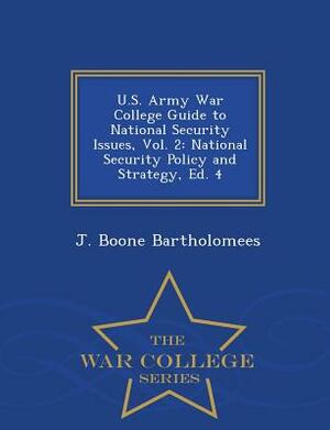 U.S. Army War College Guide to National Security Issues, Vol. 2: National Security Policy and Strategy, Ed. 4 - War College Series by J. Boone Bartholomees