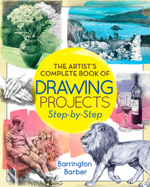 The Artist's Complete Book of Drawing Projects Step-By-Step: Step-By-Step by Barrington Barber